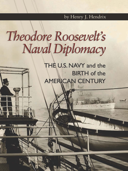 Title details for Theodore Roosevelt's Naval Diplomacy by Jerry Hendrix - Available